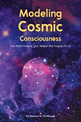 Modelowanie kosmicznej świadomości: Jak ludzie, Bóg, religia i cel mogą do siebie pasować? - Modeling Cosmic Consciousness: How Might Humans, God, Religion and Purpose Fit In?