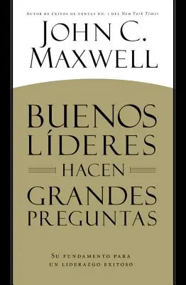 Buenos Lderes Hacen Grandes Preguntas: Su Fundamento para un Liderazgo Exitoso = Dobrzy liderzy zadają świetne pytania - Buenos Lderes Hacen Grandes Preguntas: Su Fundamento para un Liderazgo Exitoso = Good Leaders Ask Great Questions