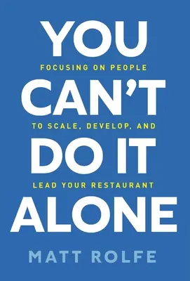 You Can't Do It Alone: Koncentracja na ludziach w celu skalowania, rozwijania i prowadzenia restauracji - You Can't Do It Alone: Focusing on People to Scale, Develop, and Lead Your Restaurant