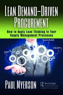 Lean Demand-Driven Procurement: Jak zastosować szczupłe myślenie w procesach zarządzania dostawami - Lean Demand-Driven Procurement: How to Apply Lean Thinking to Your Supply Management Processes