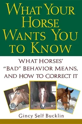 What Your Horse Wants You to Know: Co oznacza „złe” zachowanie koni i jak je korygować - What Your Horse Wants You to Know: What Horses' 