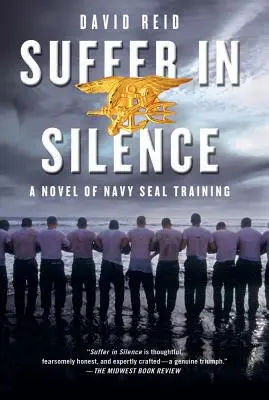 Cierpieć w ciszy: Powieść o szkoleniu fok marynarki wojennej - Suffer in Silence: A Novel of Navy Seal Training