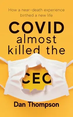 COVID prawie zabił dyrektora generalnego: jak doświadczenie bliskie śmierci zrodziło nowe życie - COVID Almost Killed The CEO: How A Near-Death Experience Birthed A New Life