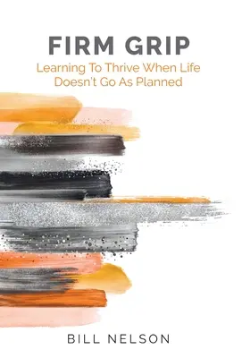 Mocny chwyt: Nauka przetrwania, gdy życie nie idzie zgodnie z planem - Firm Grip: Learning to Thrive When Life Doesn't Go as Planned