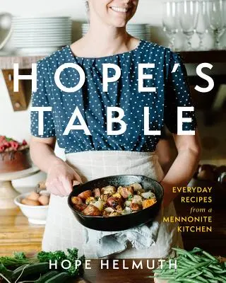 Hope's Table: Codzienne przepisy z mennonickiej kuchni - Hope's Table: Everyday Recipes from a Mennonite Kitchen
