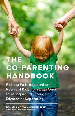 Podręcznik współrodzicielstwa: Wychowanie dobrze przystosowanych i odpornych dzieci od maluchów do młodych dorosłych poprzez rozwód lub separację - The Co-Parenting Handbook: Raising Well-Adjusted and Resilient Kids from Little Ones to Young Adults Through Divorce or Separation