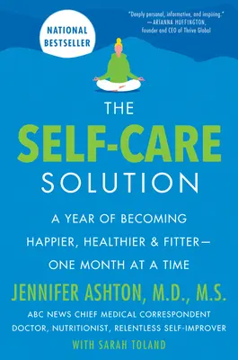 The Self-Care Solution: Rok stawania się szczęśliwszym, zdrowszym i sprawniejszym - miesiąc po miesiącu - The Self-Care Solution: A Year of Becoming Happier, Healthier, and Fitter--One Month at a Time