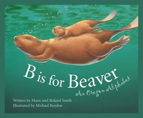 B jak Bóbr: Alfabet Oregonu - B Is for Beaver: An Oregon Alphabet