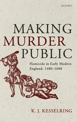 Upublicznianie morderstw: Zabójstwa we wczesnonowożytnej Anglii, 1480-1680 - Making Murder Public: Homicide in Early Modern England, 1480-1680