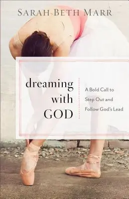 Śnić z Bogiem: Odważne wezwanie do wyjścia i podążania za Bożym przewodnictwem - Dreaming with God: A Bold Call to Step Out and Follow God's Lead