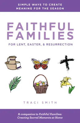 Wierne rodziny na Wielki Post, Wielkanoc i Zmartwychwstanie: Proste sposoby na nadanie znaczenia porom roku - Faithful Families for Lent, Easter, and Resurrection: Simple Ways to Create Meaning for the Season