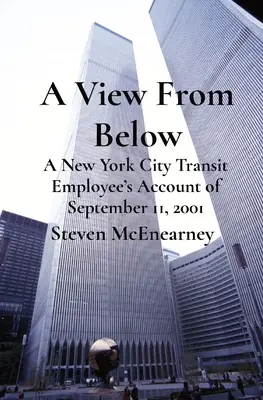 Widok z dołu: Relacja pracownika nowojorskiego transportu z 11 września 2001 r. - A View From Below: A New York City Transit Employee's Account of September 11, 2001