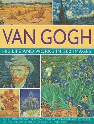 Van Gogh: jego życie i twórczość w 500 obrazach - Van Gogh: His Life and Works in 500 Images