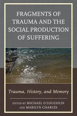 Fragmenty traumy i społeczna produkcja cierpienia: Trauma, historia i pamięć - Fragments of Trauma and the Social Production of Suffering: Trauma, History, and Memory