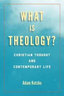 Czym jest teologia? Myśl chrześcijańska i życie współczesne - What Is Theology?: Christian Thought and Contemporary Life