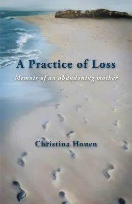 Praktyka utraty: wspomnienie porzucającej matki - A Practice of Loss: Memoir of an abandoning mother