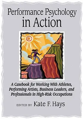 Psychologia wydajności w działaniu: A Casebook for Working with Athletes, Performing Artists, Business Leaders, and Professionals in High-Risk Occupation - Performance Psychology in Action: A Casebook for Working with Athletes, Performing Artists, Business Leaders, and Professionals in High-Risk Occupatio