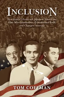 Włączenie: Jak Hawaje ochroniły japońskich Amerykanów przed masowym internowaniem, przekształciły się i zmieniły Amerykę - Inclusion: How Hawai'i Protected Japanese Americans from Mass Internment, Transformed Itself, and Changed America