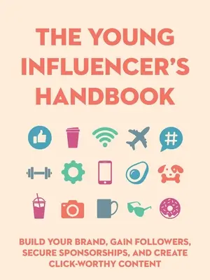 Podręcznik młodego influencera: Zbuduj swoją markę, zdobądź obserwujących, zabezpiecz sponsoring i twórz treści warte kliknięcia - The Young Influencer's Handbook: Build Your Brand, Gain Followers, Secure Sponsorships, and Create Click-Worthy Content