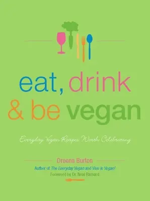 Jedz, pij i bądź weganinem: Codzienne wegańskie przepisy warte świętowania - Eat, Drink & Be Vegan: Everyday Vegan Recipes Worth Celebrating