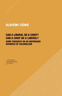 Czy liberał może być wodzem? Czy wódz może być liberałem?: Kilka myśli na temat niedokończonych spraw kolonializmu - Can a Liberal Be a Chief? Can a Chief Be a Liberal?: Some Thoughts on an Unfinished Business of Colonialism