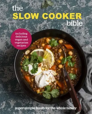 Slow Cooker Bible - Super proste uczty dla całej rodziny, w tym pyszne przepisy wegańskie i wegetariańskie - Slow Cooker Bible - Super Simple Feasts for the Whole Family, Including Delicious Vegan and Vegetarian Recipes