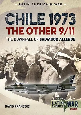 Chile 1973. Inne 9/11: Upadek Salvadora Allende - Chile 1973. the Other 9/11: The Downfall of Salvador Allende