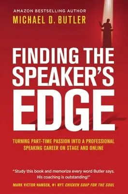 Finding the Speaker's Edge: Przekształcenie pasji w pracę na pół etatu w karierę profesjonalnego mówcy na scenie i w Internecie - Finding the Speaker's Edge: Turning Your Part-Time Passion into Your Full-Time Professional Speaking Career on Stage and Online