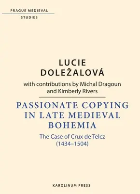 Namiętne kopiowanie w późnośredniowiecznych Czechach: Przypadek Cruxa de Telcz (1434-1504) - Passionate Copying in Late Medieval Bohemia: The Case of Crux de Telcz (1434-1504)