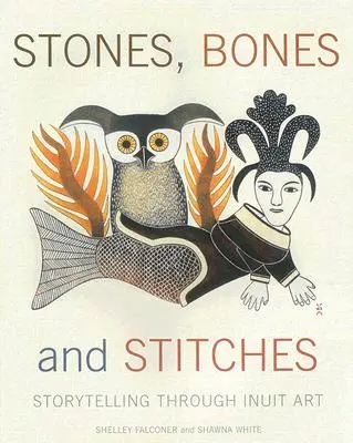 Kamienie, kości i szwy: Opowiadanie historii poprzez sztukę Eskimosów - Stones, Bones and Stitches: Storytelling Through Inuit Art