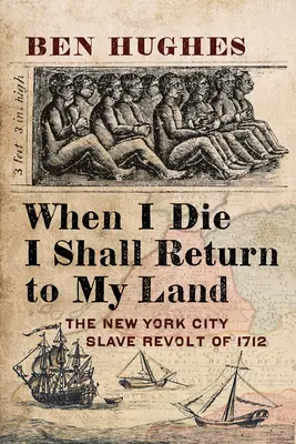 Kiedy umrę, wrócę do swojej ziemi: Bunt niewolników w Nowym Jorku w 1712 r. - When I Die, I Shall Return to My Own Land: The New York City Slave Revolt of 1712