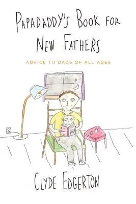 Książka Papadaddy'ego dla nowych ojców: Porady dla ojców w każdym wieku - Papadaddy's Book for New Fathers: Advice to Dads of All Ages