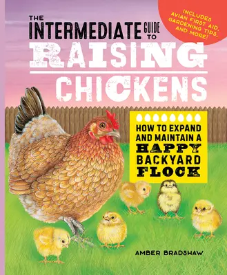 The Intermediate Guide to Raising Chickens: Jak powiększyć i utrzymać szczęśliwe stado przydomowe - The Intermediate Guide to Raising Chickens: How to Expand and Maintain a Happy Backyard Flock