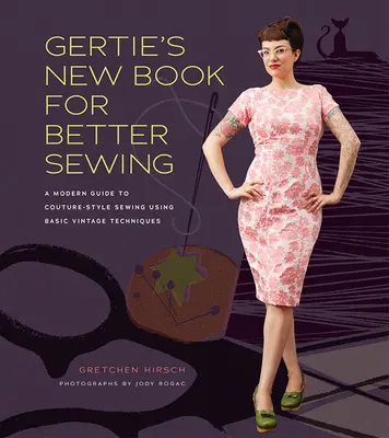 Gertie's New Book for Better Sewing - Nowoczesny przewodnik po szyciu w stylu couture z wykorzystaniem podstawowych technik vintage - Gertie's New Book for Better Sewing - A Modern Guide to Couture-style Sewing Using Basic Vintage Techniques