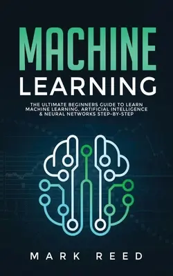 Machine Learning: Kompletny przewodnik dla początkujących do nauki uczenia maszynowego, sztucznej inteligencji i sieci neuronowych krok po kroku - Machine Learning: The Ultimate Beginners Guide to Learn Machine Learning, Artificial Intelligence & Neural Networks Step-By-Step