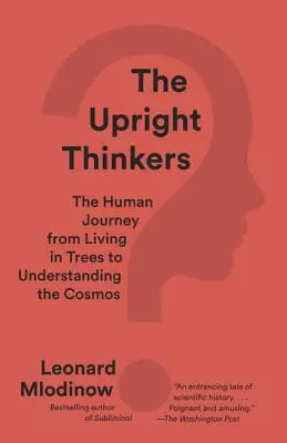 The Upright Thinkers: Ludzka podróż od życia na drzewach do zrozumienia kosmosu - The Upright Thinkers: The Human Journey from Living in Trees to Understanding the Cosmos