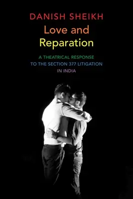 Miłość i zadośćuczynienie: Teatralna odpowiedź na spór sądowy dotyczący Sekcji 377 w Indiach - Love and Reparation: A Theatrical Response to the Section 377 Litigation in India