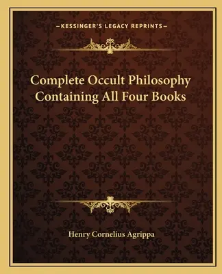 Kompletna filozofia okultystyczna zawierająca wszystkie cztery książki - Complete Occult Philosophy Containing All Four Books