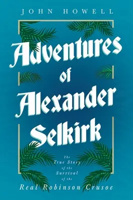 Przygody Alexandra Selkirka - prawdziwa historia przetrwania prawdziwego Robinsona Crusoe - Adventures of Alexander Selkirk - The True Story of the Survival of the Real Robinson Crusoe