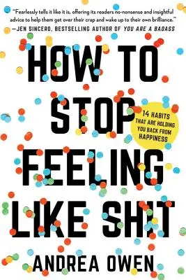 Jak przestać czuć się jak gówno: 14 nawyków, które powstrzymują cię przed szczęściem - How to Stop Feeling Like Sh*t: 14 Habits That Are Holding You Back from Happiness