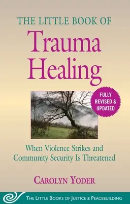 Mała księga leczenia traumy: Poprawiona i zaktualizowana: Kiedy przemoc uderza, a bezpieczeństwo społeczności jest zagrożone - The Little Book of Trauma Healing: Revised & Updated: When Violence Strikes and Community Security Is Threatened