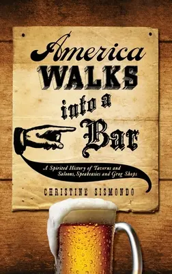 Ameryka wchodzi do baru: Spirited History of Taverns and Saloons, Speakeasies and Grog Shops (Spirytystyczna historia tawern, saloonów, piwiarni i sklepów spożywczych) - America Walks Into a Bar: A Spirited History of Taverns and Saloons, Speakeasies and Grog Shops