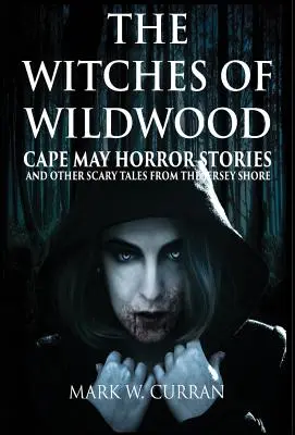 Czarownice z Wildwood: Cape May Horror Stories and Other Scary Tales from the Jersey Shore: 10 Stories and a Novella - A Collection of Contem - Witches of Wildwood: Cape May Horror Stories and Other Scary Tales from the Jersey Shore: 10 Stories and a Novella - A Collection of Contem