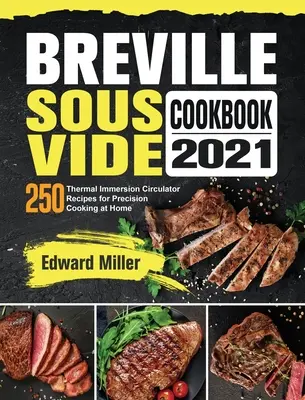 Książka kucharska Breville Sous Vide 2021: 250 przepisów na precyzyjne gotowanie w domu z termicznym cyrkulatorem zanurzeniowym - Breville Sous Vide Cookbook 2021: 250 Thermal Immersion Circulator Recipes for Precision Cooking at Home