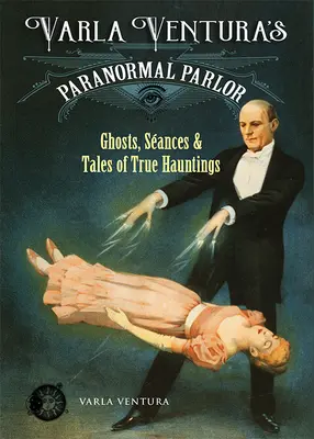 Varla Ventura's Paranormal Parlor: Duchy, seanse i opowieści o prawdziwych nawiedzeniach - Varla Ventura's Paranormal Parlor: Ghosts, Seances, and Tales of True Hauntings