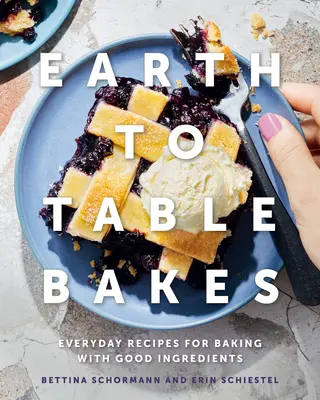 Earth to Table Bakes: Codzienne przepisy na wypieki z dobrych składników - Earth to Table Bakes: Everyday Recipes for Baking with Good Ingredients