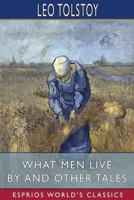 Czym żyją ludzie i inne opowieści (Esprios Classics) - What Men Live By and Other Tales (Esprios Classics)
