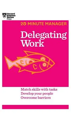 Delegowanie pracy (HBR 20-Minute Manager Series) - Delegating Work (HBR 20-Minute Manager Series)