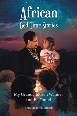 Afrykańskie opowieści na dobranoc: Moje wnuki wędrują i zostają odnalezione - African Bed Time Stories: My Grandchildren Wander and Be Found