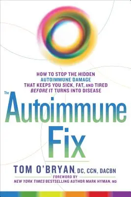 The Autoimmune Fix: Jak powstrzymać ukryte uszkodzenia autoimmunologiczne, które sprawiają, że jesteś chory, gruby i zmęczony, zanim zmienią się w chorobę - The Autoimmune Fix: How to Stop the Hidden Autoimmune Damage That Keeps You Sick, Fat, and Tired Before It Turns Into Disease